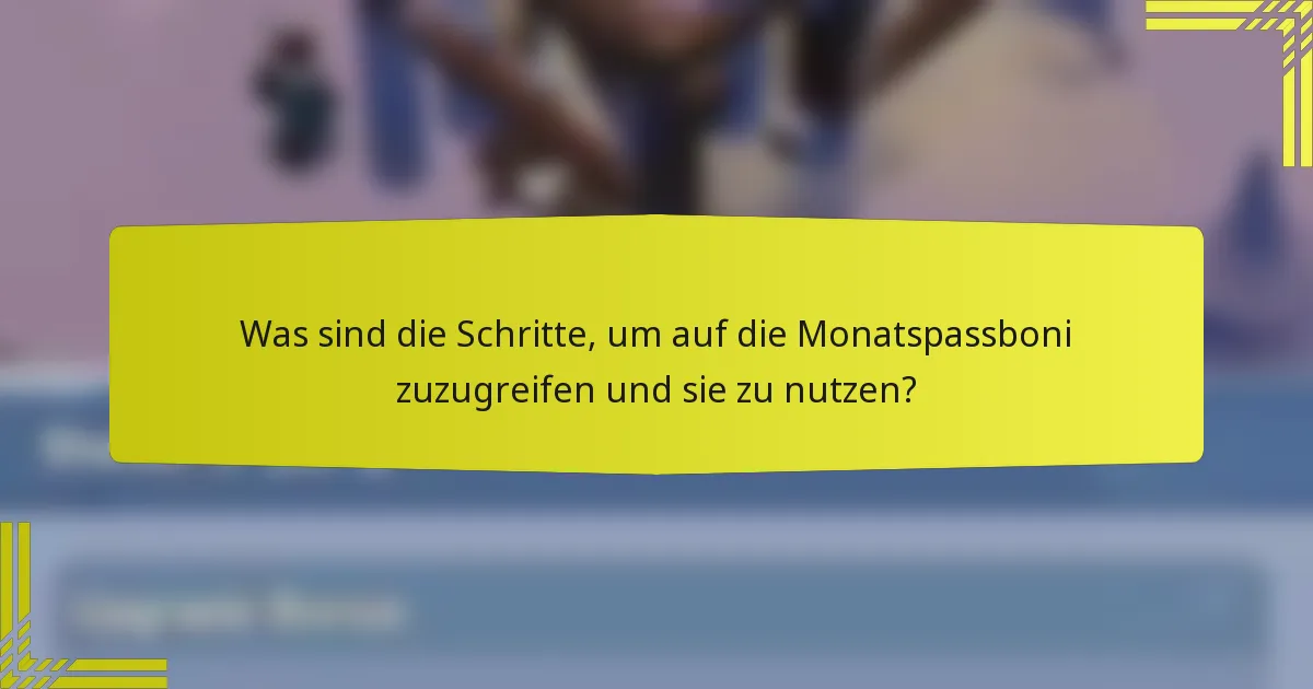 Was sind die Schritte, um auf die Monatspassboni zuzugreifen und sie zu nutzen?