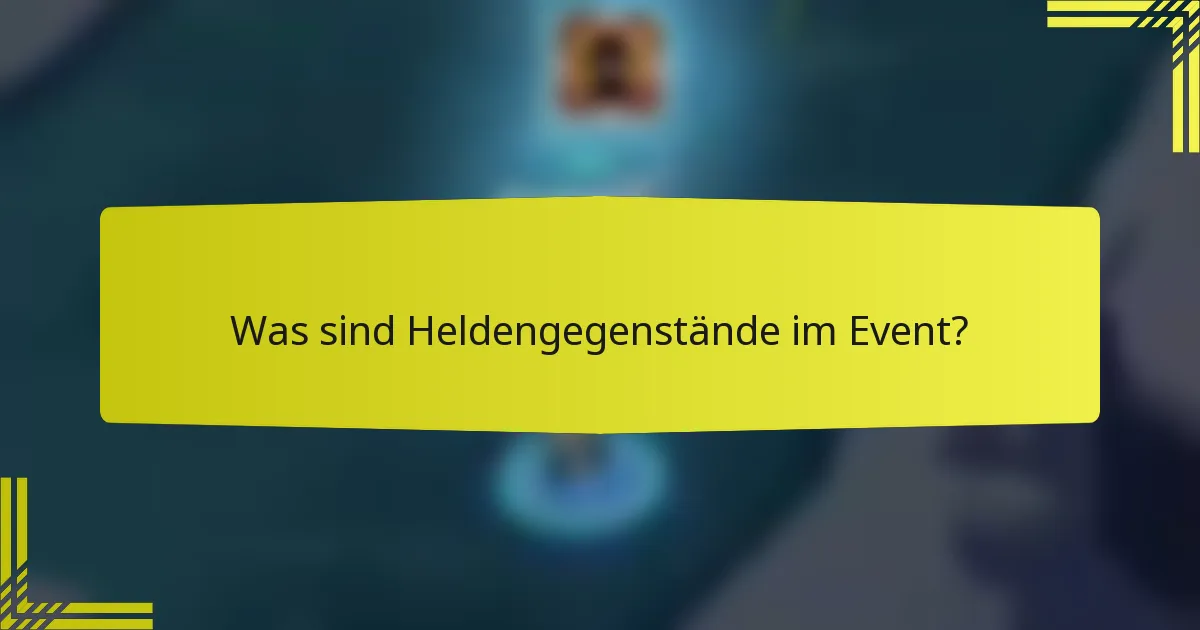 Was sind Heldengegenstände im Event?