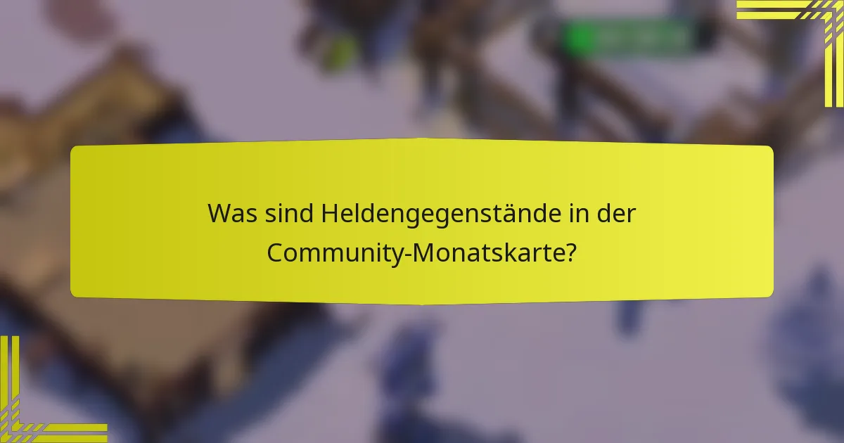 Was sind Heldengegenstände in der Community-Monatskarte?