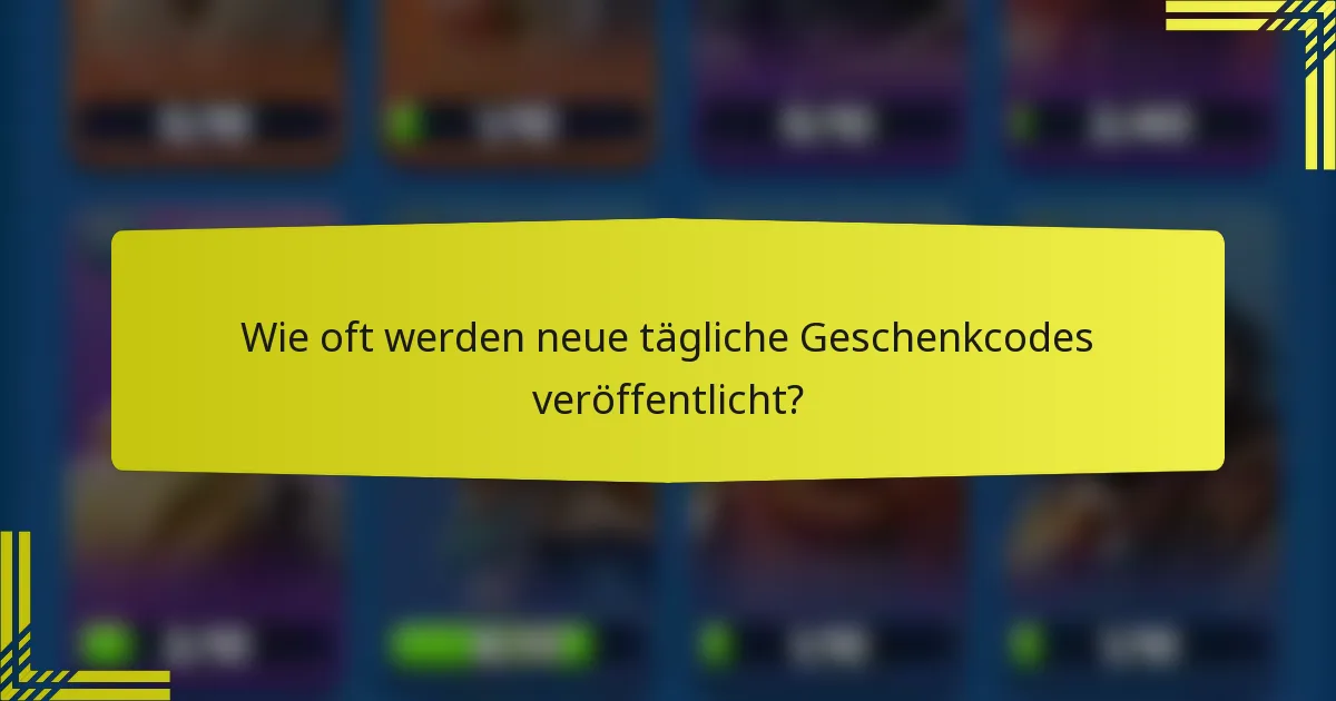 Wie oft werden neue tägliche Geschenkcodes veröffentlicht?